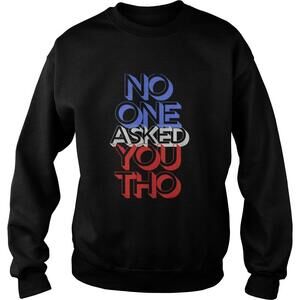 No One Asked You Apparel Sweatshirt